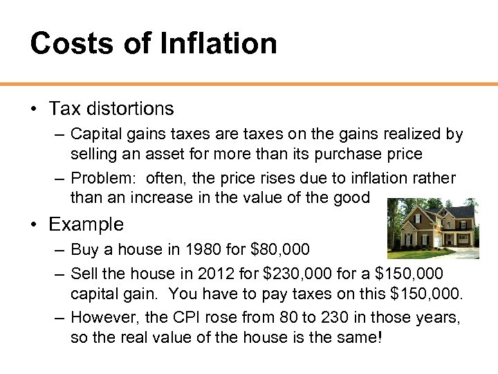 Costs of Inflation • Tax distortions – Capital gains taxes are taxes on the