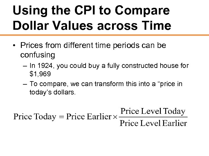 Using the CPI to Compare Dollar Values across Time • Prices from different time