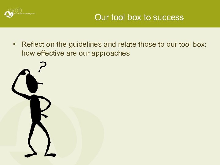 Our tool box to success • Reflect on the guidelines and relate those to