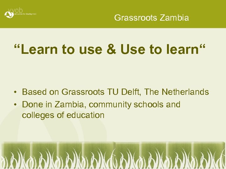 Grassroots Zambia “Learn to use & Use to learn“ • Based on Grassroots TU