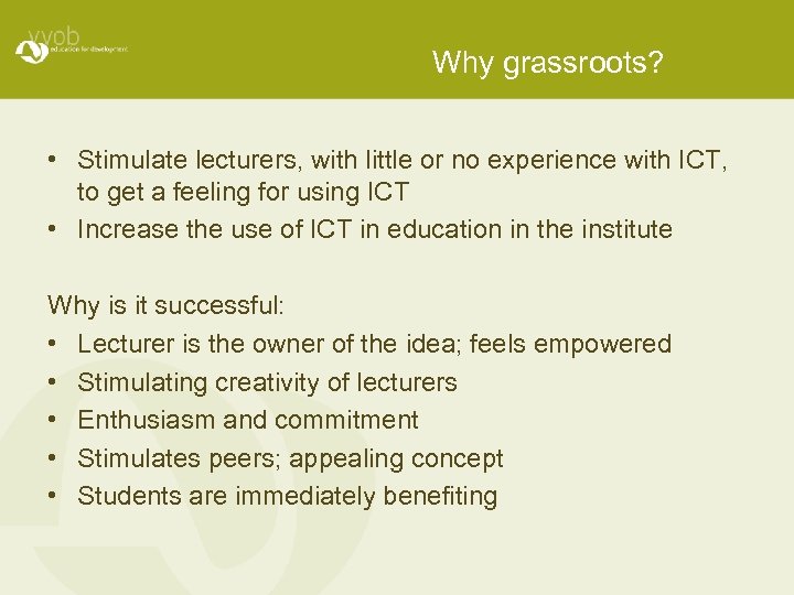 Why grassroots? • Stimulate lecturers, with little or no experience with ICT, to get