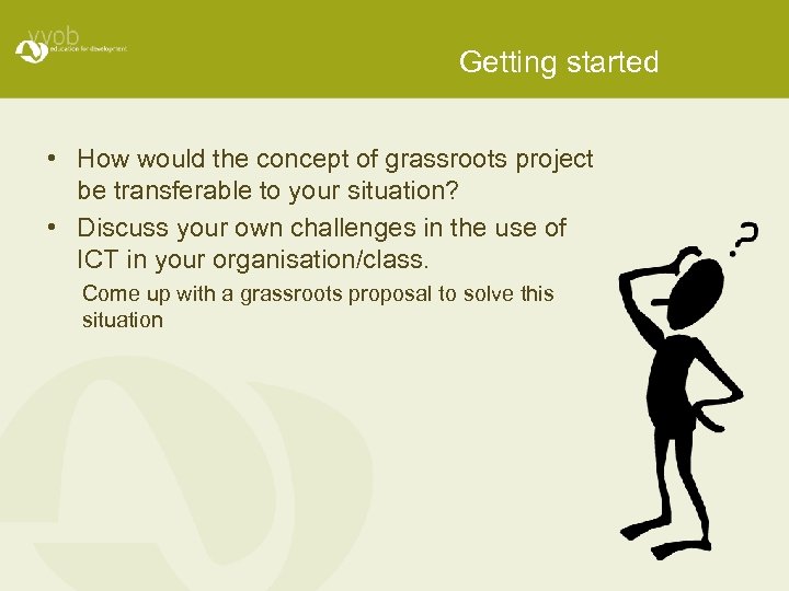 Getting started • How would the concept of grassroots project be transferable to your