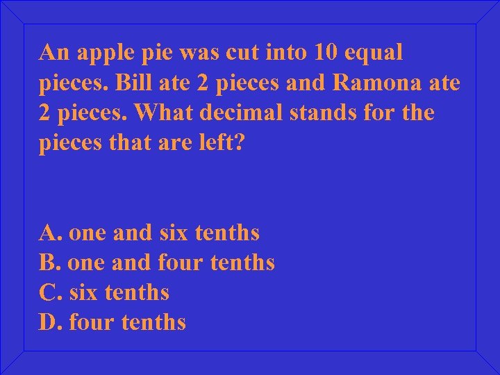 An apple pie was cut into 10 equal pieces. Bill ate 2 pieces and