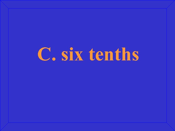 C. six tenths 