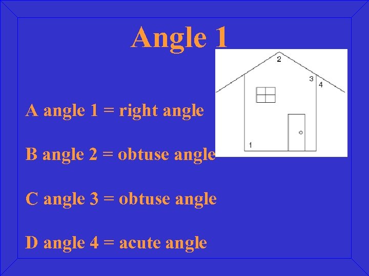 Angle 1 A angle 1 = right angle B angle 2 = obtuse angle
