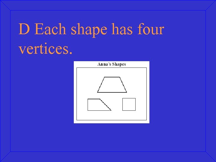 D Each shape has four vertices. 