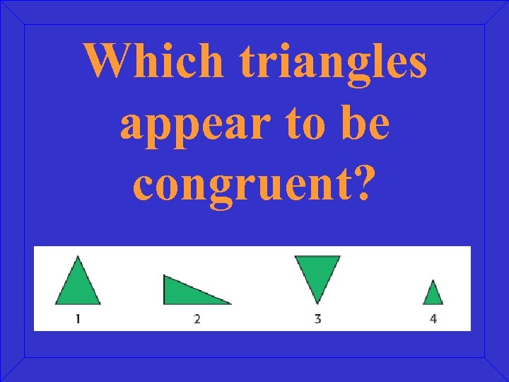 Which triangles appear to be congruent? 