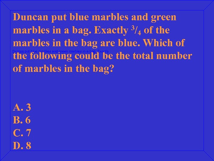 Duncan put blue marbles and green marbles in a bag. Exactly 3/4 of the