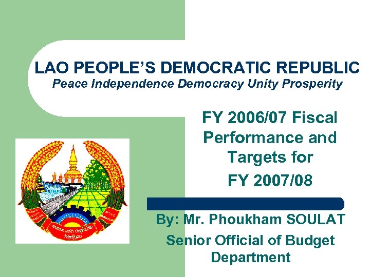 LAO PEOPLE’S DEMOCRATIC REPUBLIC Peace Independence Democracy Unity Prosperity FY 2006/07 Fiscal Performance and