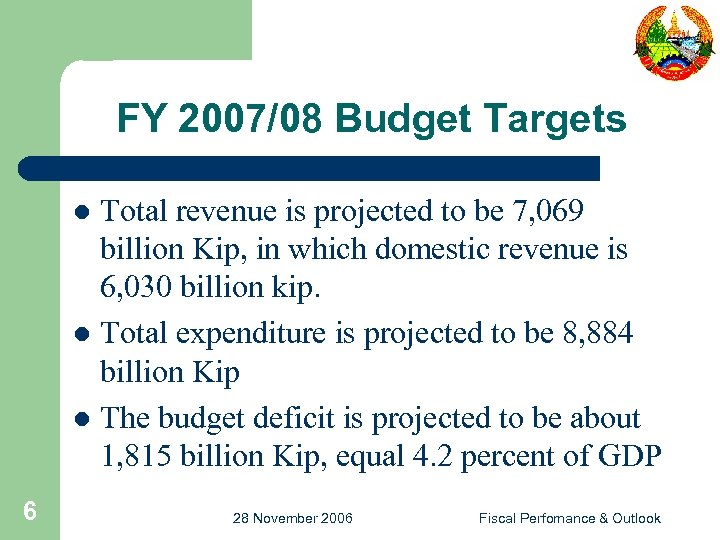 FY 2007/08 Budget Targets Total revenue is projected to be 7, 069 billion Kip,