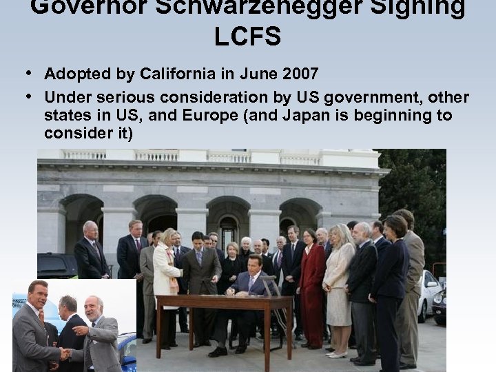 Governor Schwarzenegger Signing LCFS • Adopted by California in June 2007 • Under serious