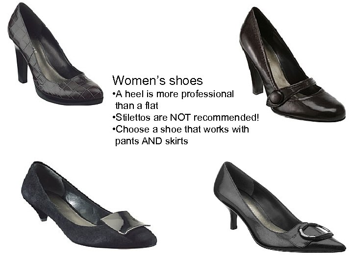 Women’s shoes • A heel is more professional than a flat • Stilettos are