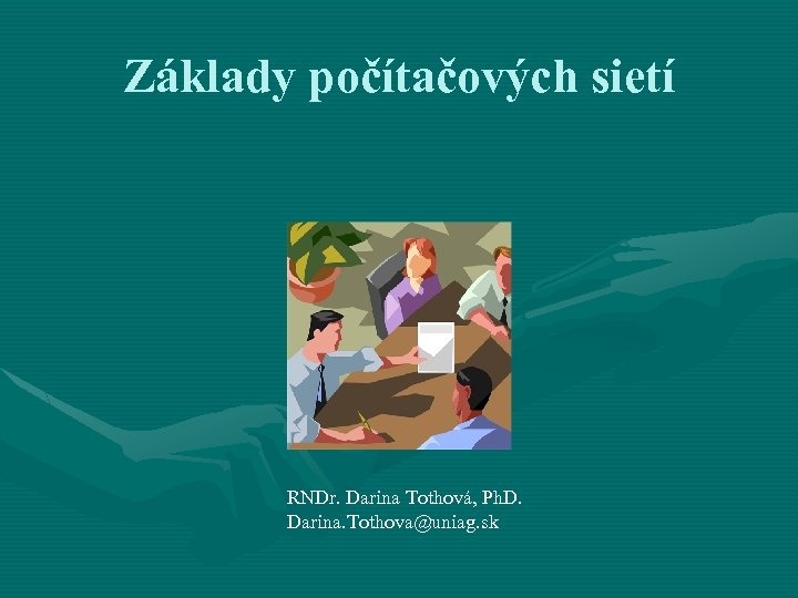 Základy počítačových sietí RNDr. Darina Tothová, Ph. D. Darina. Tothova@uniag. sk 