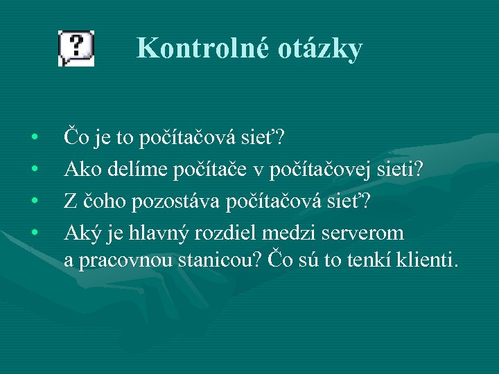 Kontrolné otázky • • Čo je to počítačová sieť? Ako delíme počítače v počítačovej
