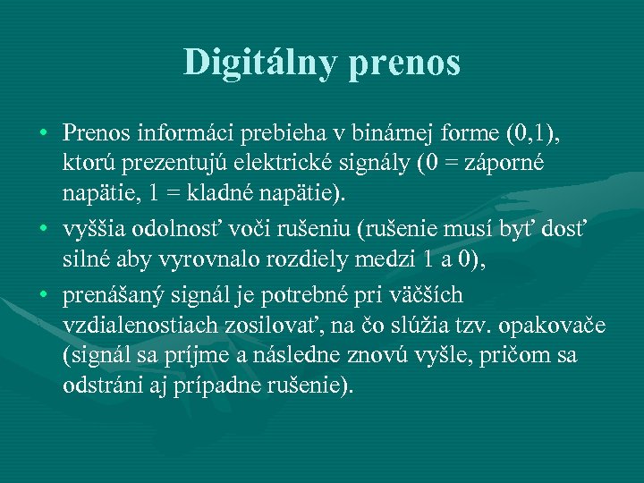Digitálny prenos • Prenos informáci prebieha v binárnej forme (0, 1), ktorú prezentujú elektrické