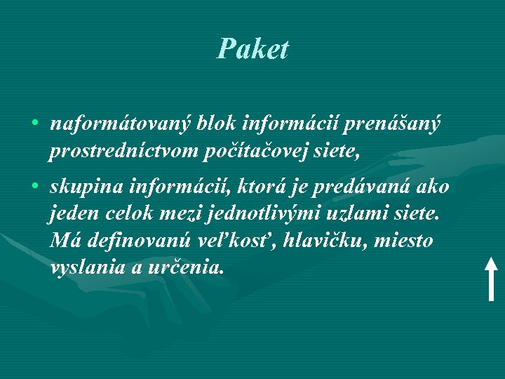 Paket • naformátovaný blok informácií prenášaný prostredníctvom počítačovej siete, • skupina informácií, ktorá je