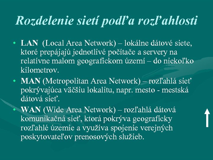 Rozdelenie sietí podľa rozľahlosti • LAN (Local Area Network) – lokálne dátové siete, ktoré