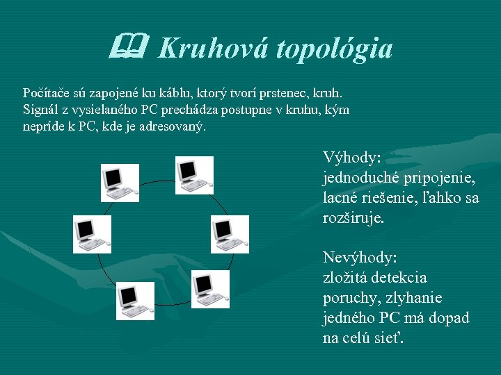  Kruhová topológia Počítače sú zapojené ku káblu, ktorý tvorí prstenec, kruh. Signál z