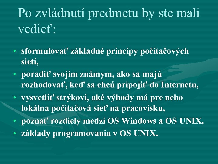 Po zvládnutí predmetu by ste mali vedieť: • sformulovať základné princípy počítačových sietí, •