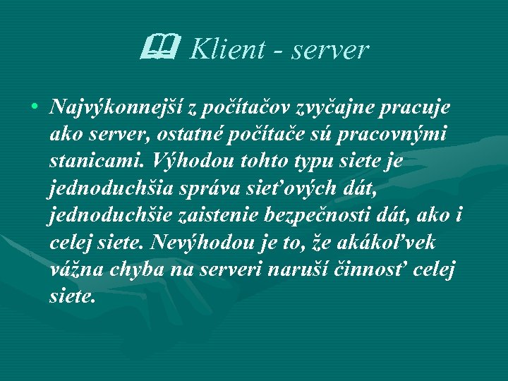  Klient - server • Najvýkonnejší z počítačov zvyčajne pracuje ako server, ostatné počítače