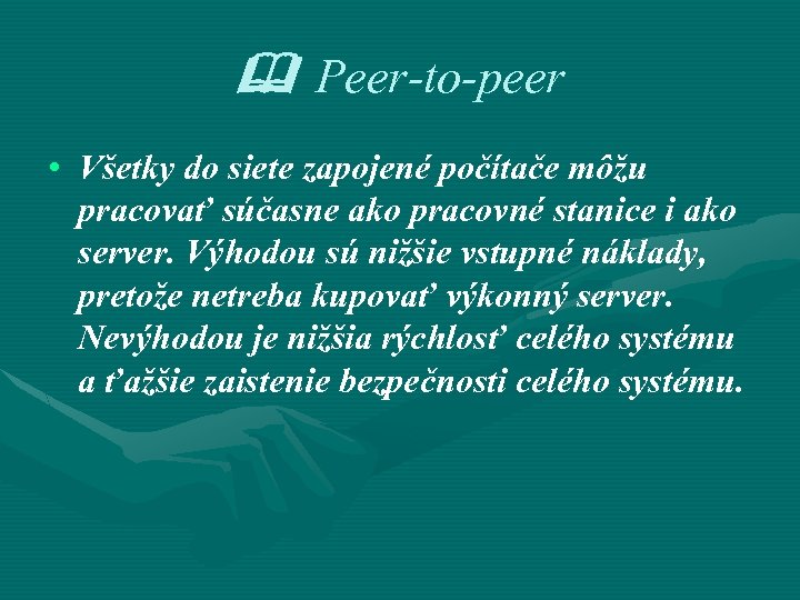  Peer-to-peer • Všetky do siete zapojené počítače môžu pracovať súčasne ako pracovné stanice