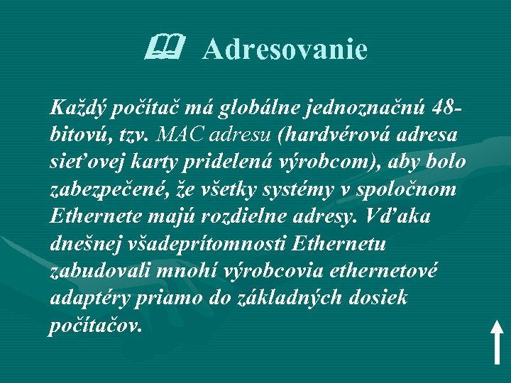  Adresovanie Každý počítač má globálne jednoznačnú 48 bitovú, tzv. MAC adresu (hardvérová adresa