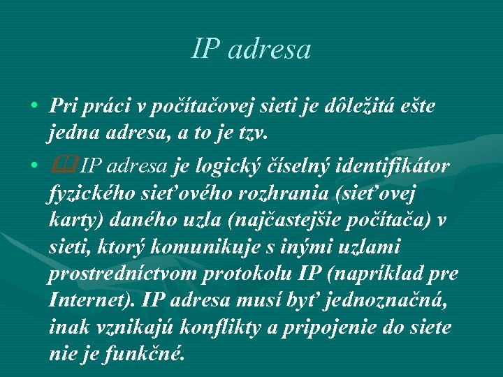 IP adresa • Pri práci v počítačovej sieti je dôležitá ešte jedna adresa, a