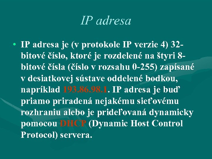 IP adresa • IP adresa je (v protokole IP verzie 4) 32 bitové číslo,