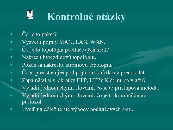 Kontrolné otázky • • • Čo je to paket? Vysvetli pojmy MAN, LAN, WAN.