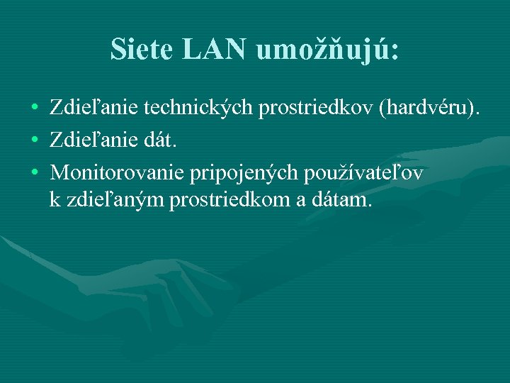 Siete LAN umožňujú: • Zdieľanie technických prostriedkov (hardvéru). • Zdieľanie dát. • Monitorovanie pripojených