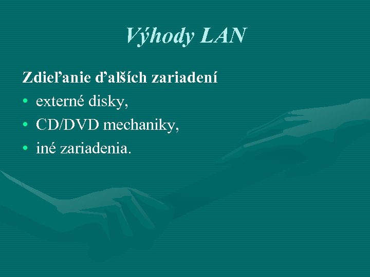 Výhody LAN Zdieľanie ďalších zariadení • externé disky, • CD/DVD mechaniky, • iné zariadenia.
