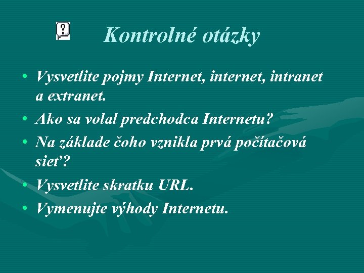 Kontrolné otázky • Vysvetlite pojmy Internet, intranet a extranet. • Ako sa volal predchodca