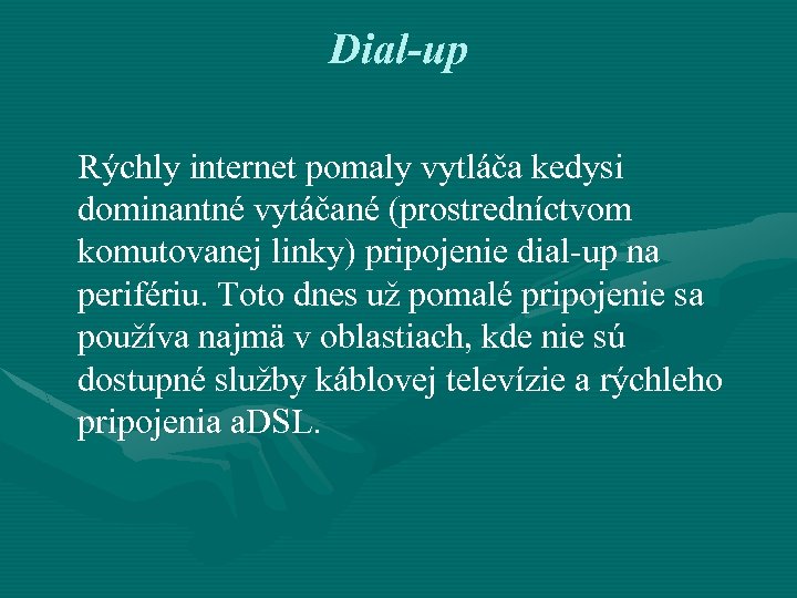 Dial-up Rýchly internet pomaly vytláča kedysi dominantné vytáčané (prostredníctvom komutovanej linky) pripojenie dial-up na