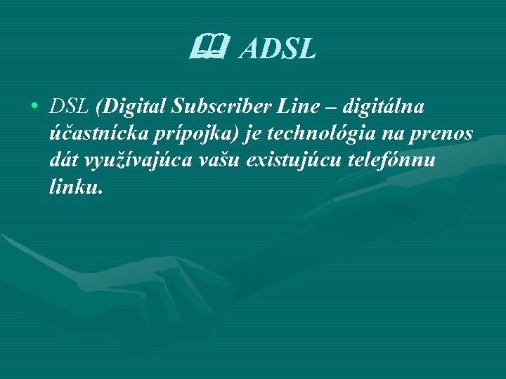  ADSL • DSL (Digital Subscriber Line – digitálna účastnícka prípojka) je technológia na