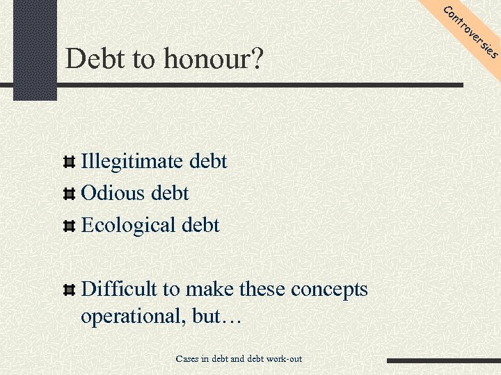 Co nt ro ve Debt to honour? Illegitimate debt Odious debt Ecological debt Difficult