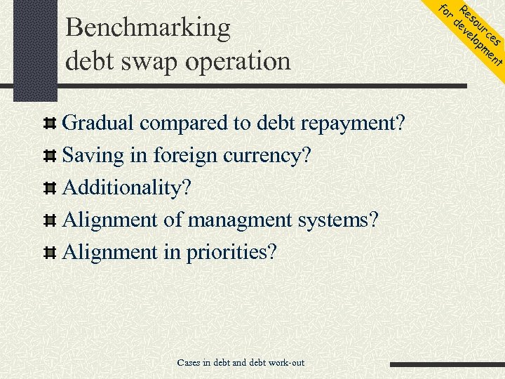 Benchmarking debt swap operation Gradual compared to debt repayment? Saving in foreign currency? Additionality?