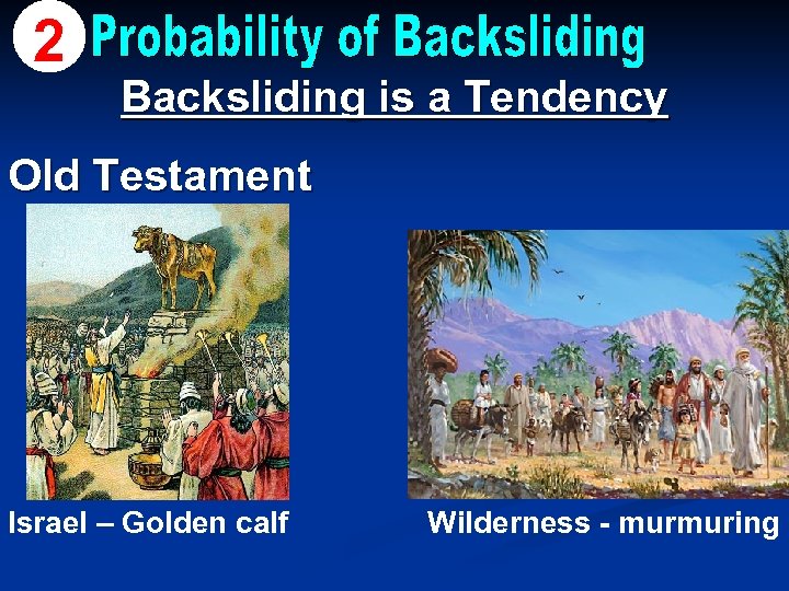 2 Backsliding is a Tendency Old Testament Israel – Golden calf Wilderness - murmuring