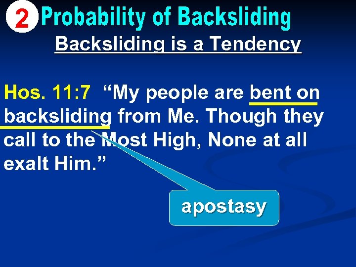 2 Backsliding is a Tendency Hos. 11: 7 “My people are bent on backsliding