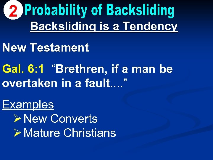 2 Backsliding is a Tendency New Testament Gal. 6: 1 “Brethren, if a man