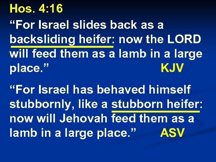 Hos. 4: 16 “For Israel slides back as a backsliding heifer: now the LORD