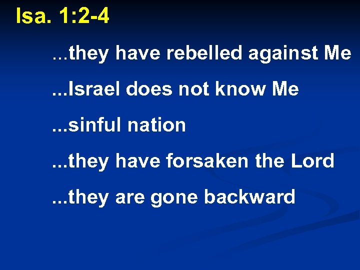 Isa. 1: 2 -4. . . they have rebelled against Me. . . Israel