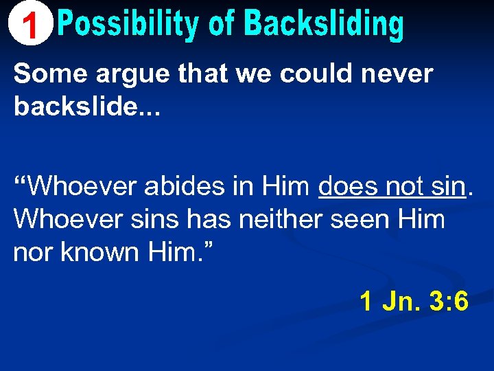 1 Some argue that we could never backslide. . . “Whoever abides in Him