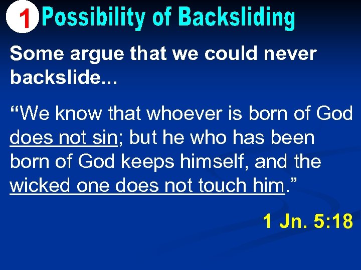 1 Some argue that we could never backslide. . . “We know that whoever