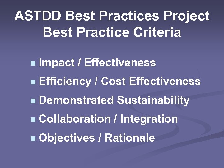 ASTDD Best Practices Project Best Practice Criteria n Impact / Effectiveness n Efficiency /