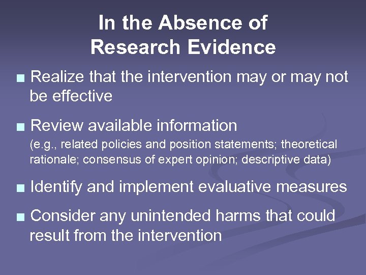 In the Absence of Research Evidence ■ Realize that the intervention may or may