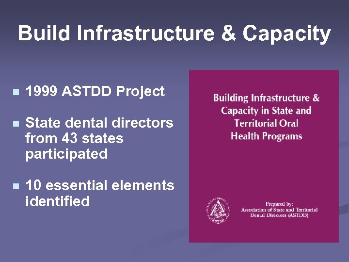 Build Infrastructure & Capacity n 1999 ASTDD Project n State dental directors from 43