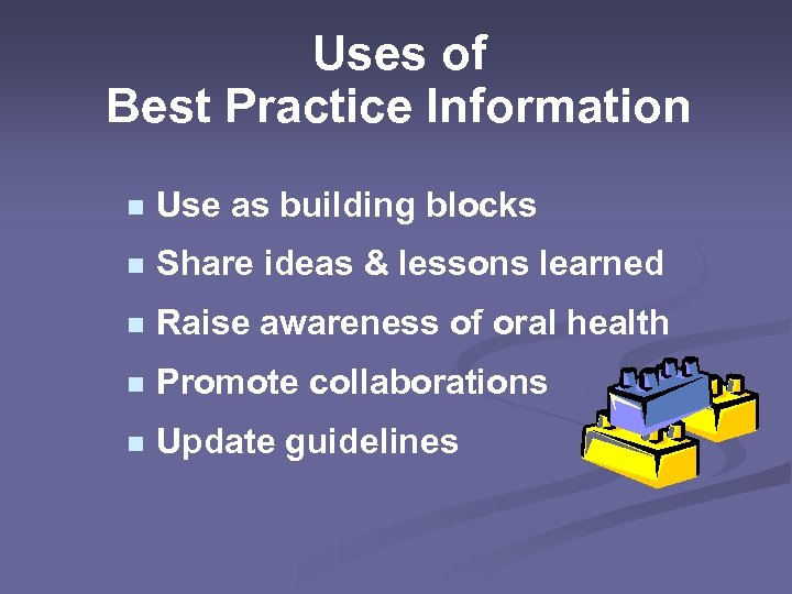 Uses of Best Practice Information n Use as building blocks n Share ideas &