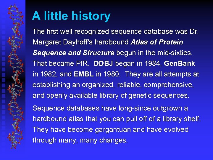 A little history The first well recognized sequence database was Dr. Margaret Dayhoff’s hardbound