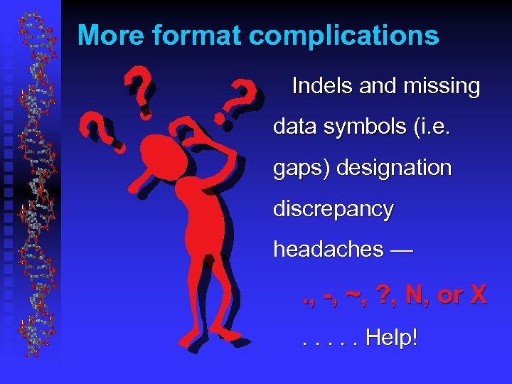 More format complications Indels and missing data symbols (i. e. gaps) designation discrepancy headaches