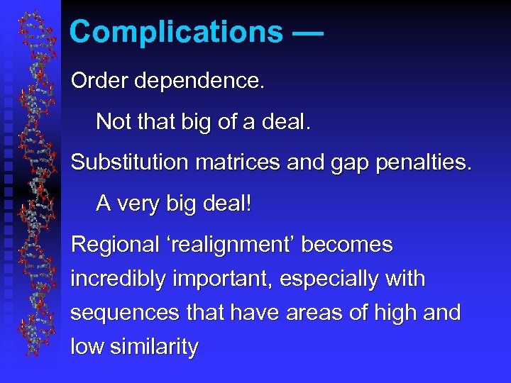 Complications — Order dependence. Not that big of a deal. Substitution matrices and gap